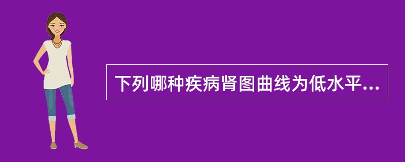 下列哪种疾病肾图曲线为低水平延长线型 ( )A、肾结核B、肾肿瘤C、单侧肾动脉狭