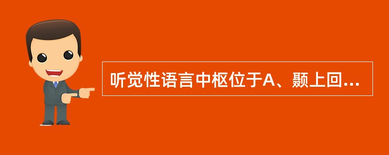 听觉性语言中枢位于A、颞上回后部B、额上回C、颞横回D、角回E、海马旁回