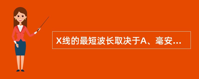 X线的最短波长取决于A、毫安B、时间C、千伏D、毫安秒E、靶物质