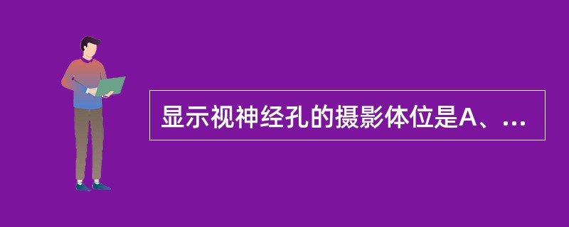 显示视神经孔的摄影体位是A、柯氏位(Caldwell)B、瓦氏位(Water)C