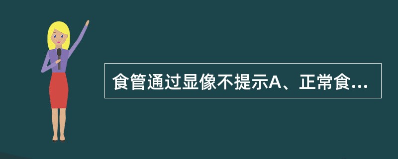 食管通过显像不提示A、正常食管通过B、胃排空缓慢C、食管通过延缓D、胃一食管反流