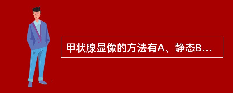 甲状腺显像的方法有A、静态B、动态C、平面D、断层E、以上都对