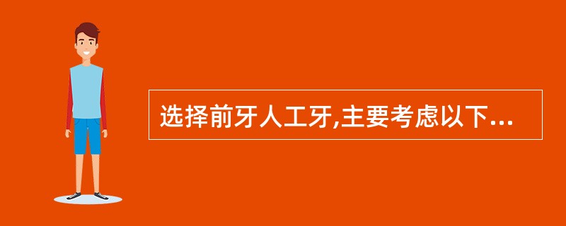 选择前牙人工牙,主要考虑以下要素,除了A、颜色B、人工牙大小C、人工牙形态D、患