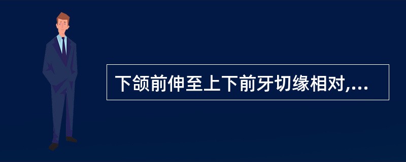 下颌前伸至上下前牙切缘相对,两侧上下后牙尖对尖接触时称