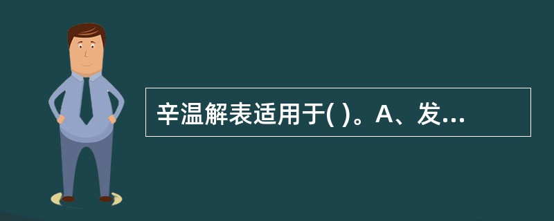 辛温解表适用于( )。A、发热微恶寒、咽喉肿痛B、恶寒重发热轻、无汗C、发热重恶