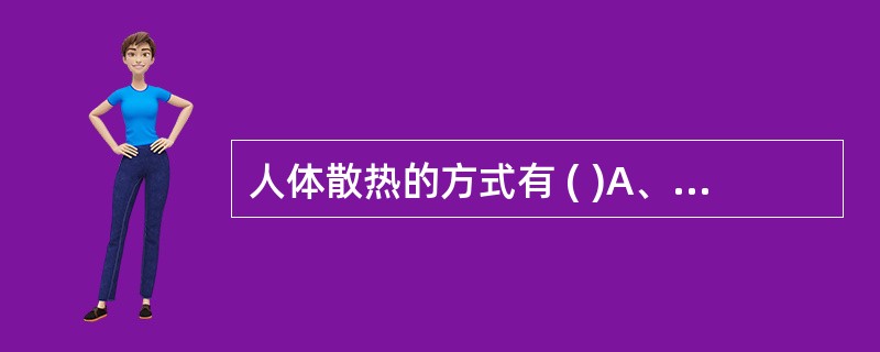 人体散热的方式有 ( )A、对流B、辐射C、传导D、蒸发E、以上均不正确