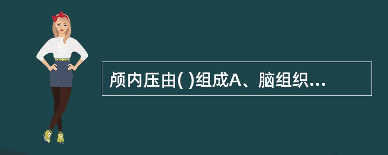 颅内压由( )组成A、脑组织B、纤维组织C、脑脊液D、颅内血管容量E、肌肉组织