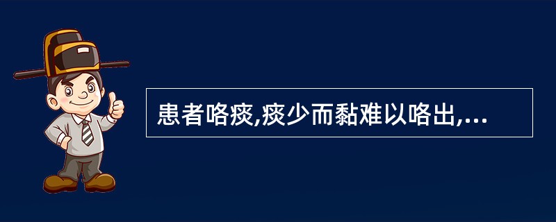 患者咯痰,痰少而黏难以咯出,口干舌燥,属( )A、寒痰B、热痰C、湿痰D、燥痰E