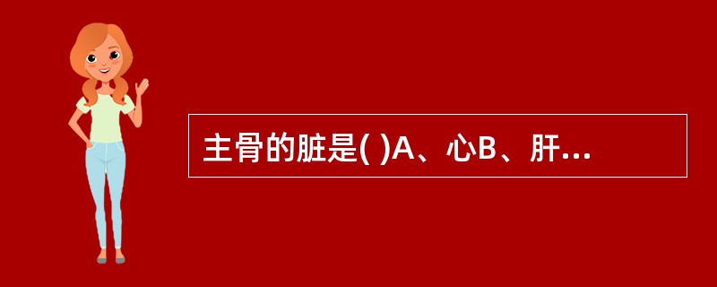 主骨的脏是( )A、心B、肝C、脾D、肺E、肾