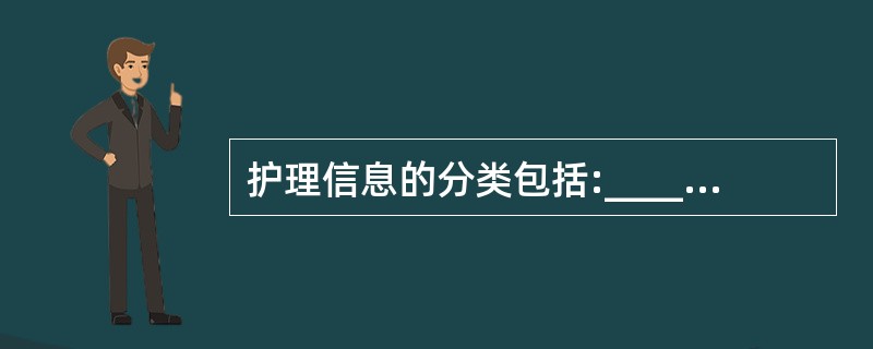 护理信息的分类包括:____、____、____、____。