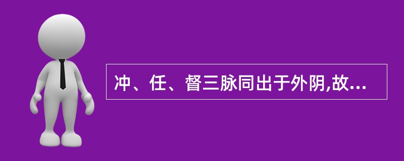 冲、任、督三脉同出于外阴,故称为一源三歧。