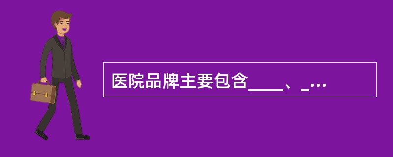 医院品牌主要包含____、______和文化品牌。