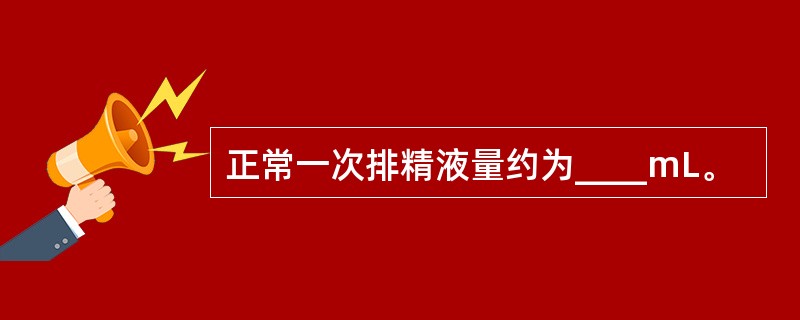 正常一次排精液量约为____mL。