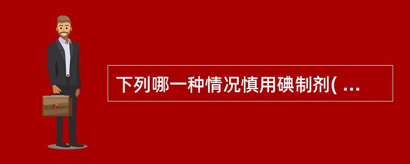 下列哪一种情况慎用碘制剂( )A、甲亢危象B、甲亢患者术前准备C、单纯性甲状腺肿