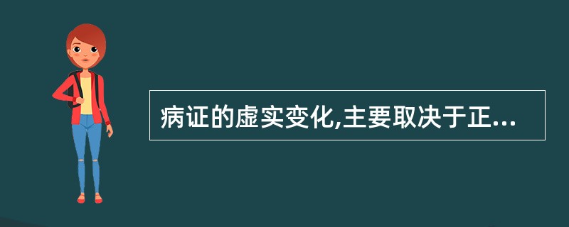 病证的虚实变化,主要取决于正邪的盛衰。