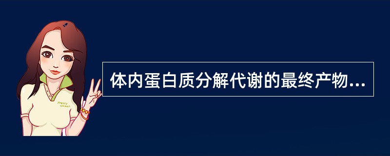 体内蛋白质分解代谢的最终产物是( )A、氨基酸B、肽素C、CO、HO、尿素D、氨