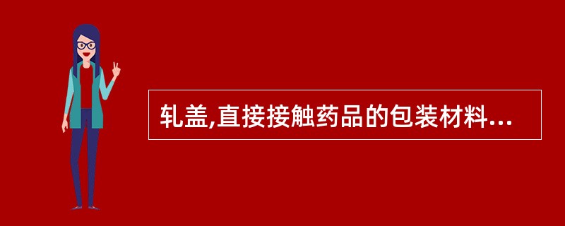 轧盖,直接接触药品的包装材料最后一次精洗的最低要求