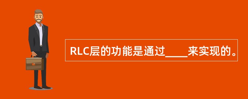 RLC层的功能是通过____来实现的。