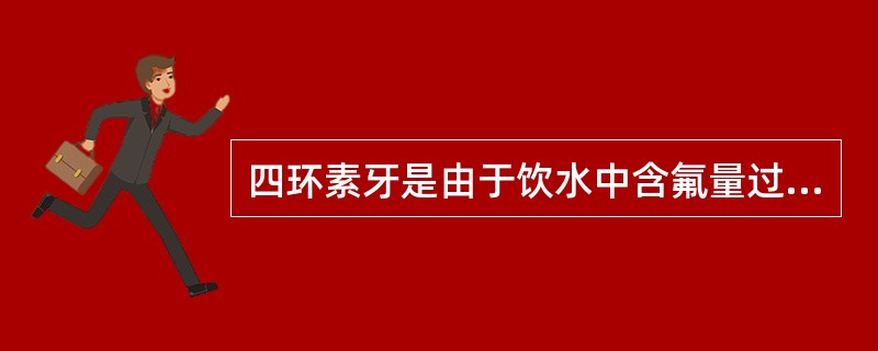 四环素牙是由于饮水中含氟量过高所致。