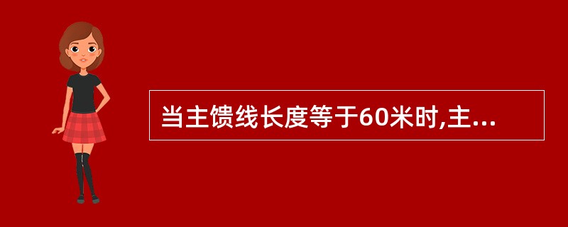 当主馈线长度等于60米时,主馈线接地点的数量是()。A、2点B、3点C、4点D、