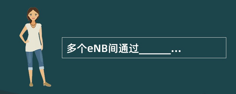 多个eNB间通过________接口相互连接,每个eNB通过________接口