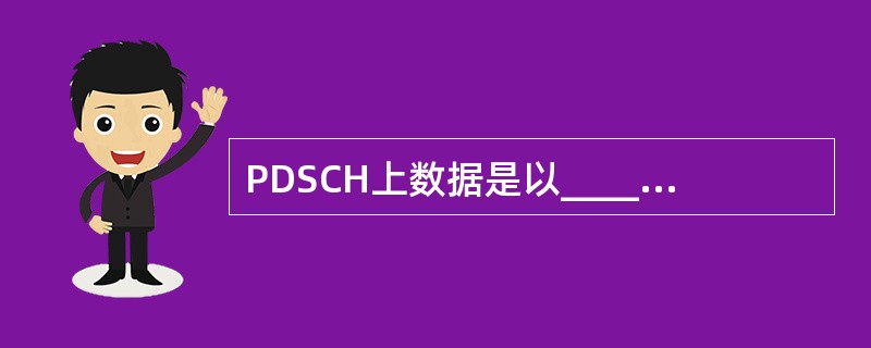 PDSCH上数据是以____为基本传输单元。