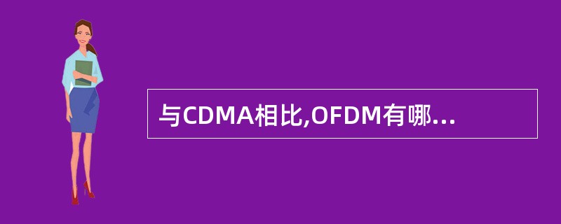 与CDMA相比,OFDM有哪些优势()A、频谱效率更高B、带宽扩展性更强C、抗多