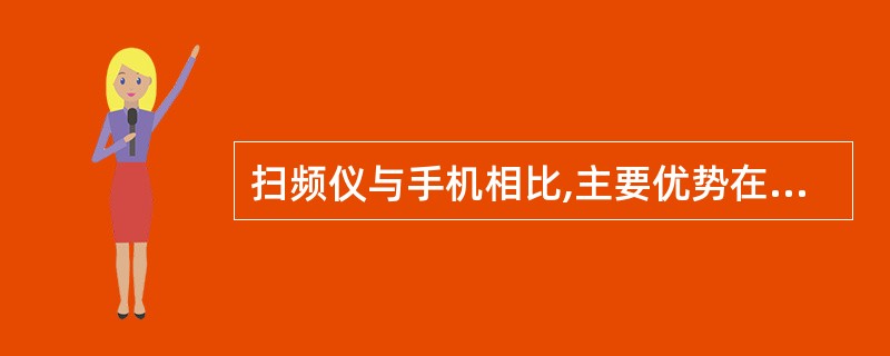 扫频仪与手机相比,主要优势在于()A、不需要对网络依赖B、需要对网络依赖C、不产