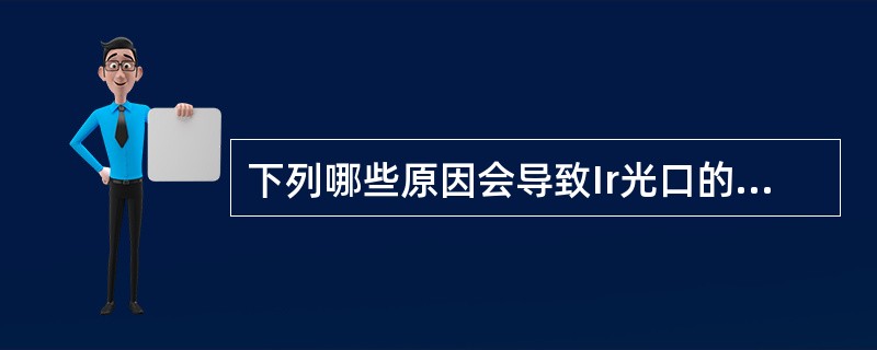 下列哪些原因会导致Ir光口的光功率过低()A、光纤故障B、光模块故障C、光模块的