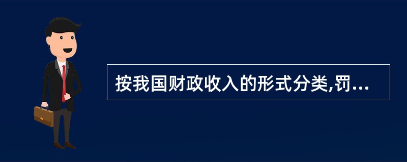 按我国财政收入的形式分类,罚没收入属于( )。