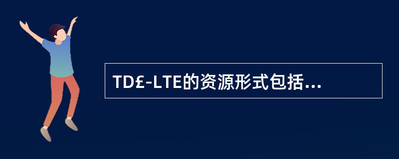 TD£­LTE的资源形式包括()A、时域B、频域C、码域D、空域