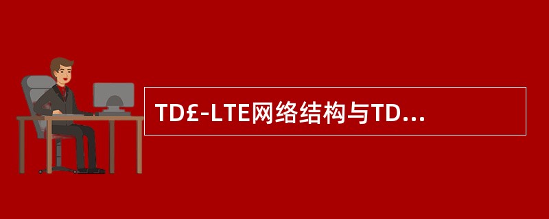 TD£­LTE网络结构与TD£­SCDMA相比,去掉了无线网络控制器RNC,而只