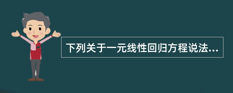 下列关于一元线性回归方程说法正确的是( )。