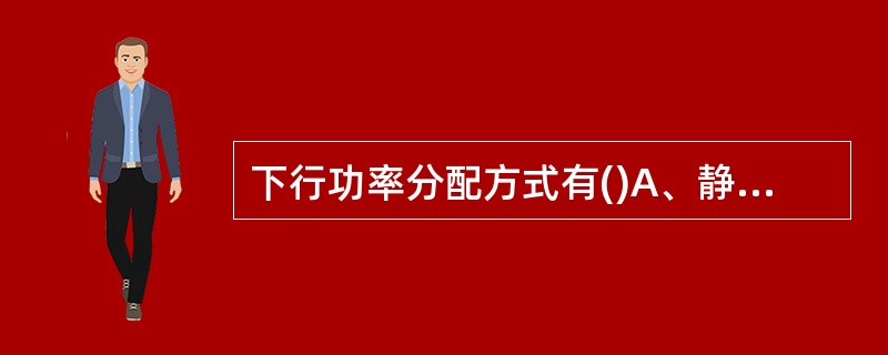 下行功率分配方式有()A、静态B、动态C、半静态D、半动态