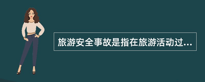 旅游安全事故是指在旅游活动过程中涉及旅游者人身、财物安全的事故。( )