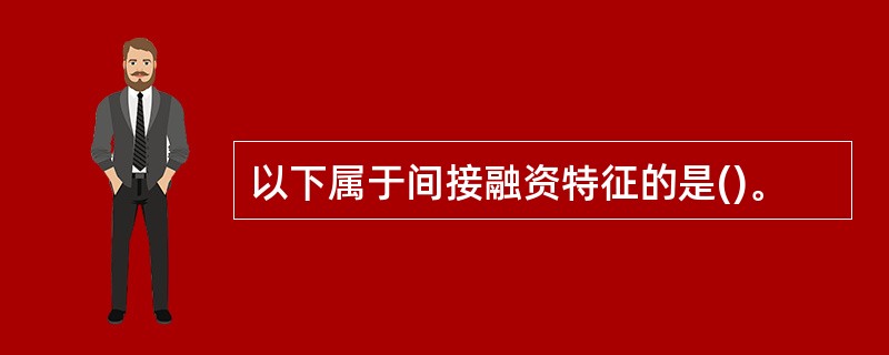 以下属于间接融资特征的是()。