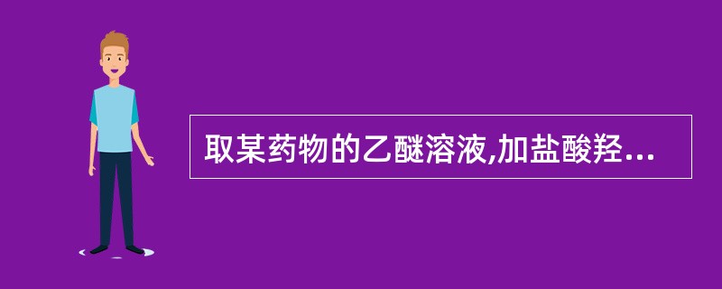 取某药物的乙醚溶液,加盐酸羟胺与三氯化铁试液,在适当条件下可生成紫色化合物(异羟