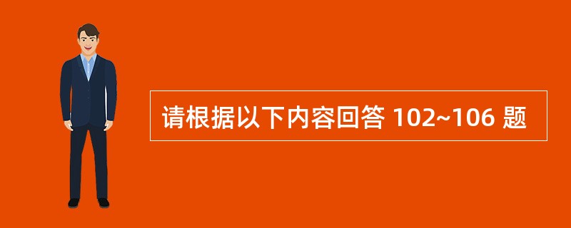 请根据以下内容回答 102~106 题