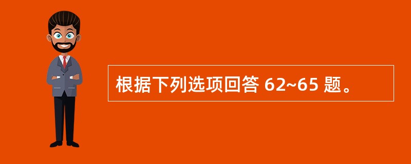 根据下列选项回答 62~65 题。