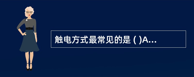 触电方式最常见的是 ( )A、单相触电B、二相触电C、间接接触触电D、跨步电压E