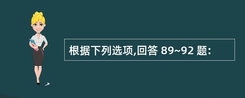 根据下列选项,回答 89~92 题: