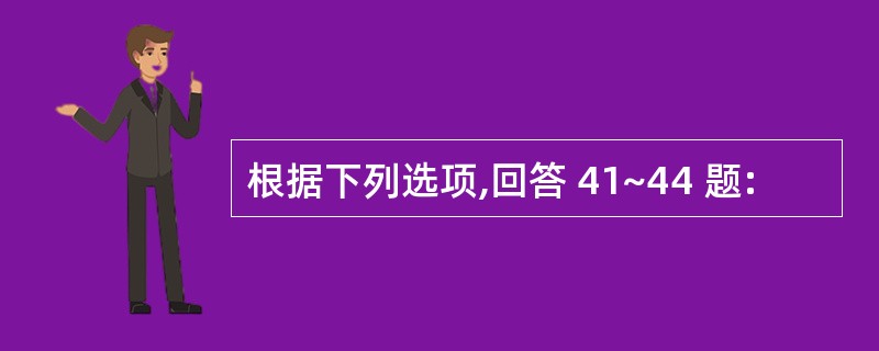 根据下列选项,回答 41~44 题: