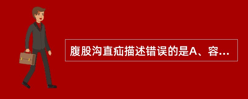 腹股沟直疝描述错误的是A、容易嵌顿B、多见于老年男性C、绝大多数为后天性的D、疝