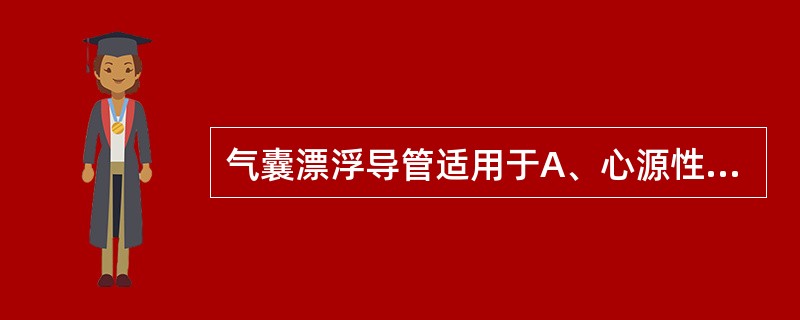 气囊漂浮导管适用于A、心源性肺水肿的病人B、休克的病人C、心肌梗死的病人D、急性