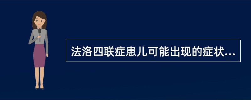 法洛四联症患儿可能出现的症状是( )A、蹲踞B、贫血C、突然晕厥D、杵状指(趾)