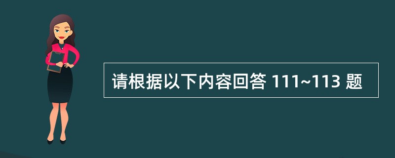 请根据以下内容回答 111~113 题