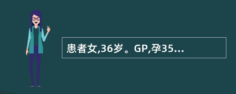 患者女,36岁。GP,孕35周。阴道流血不多,入院检查估计胎儿重2500g,臀位