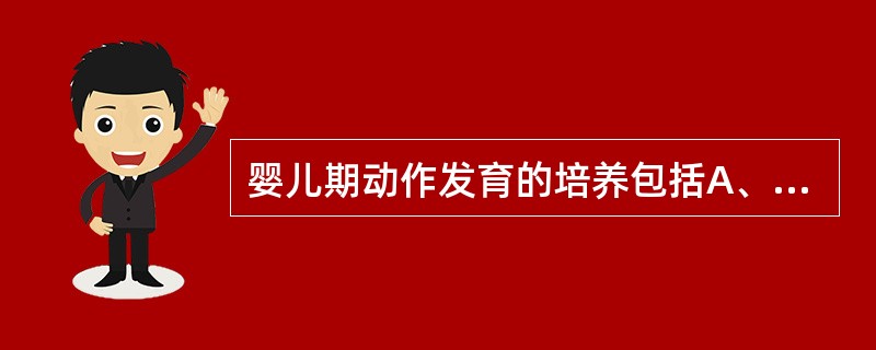 婴儿期动作发育的培养包括A、抓握B、抱持C、爬行D、行走E、翻身