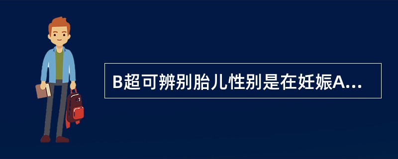 B超可辨别胎儿性别是在妊娠A、6周B、8周C、10周D、11周E、12周