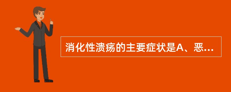 消化性溃疡的主要症状是A、恶心、呕吐B、反酸、嗳气C、腹痛、腹泻D、节律性上腹痛